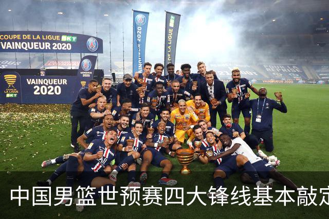中国男篮世预赛四大锋线基本敲定！崔永熙搭档最强四号位，冠军前锋获重用