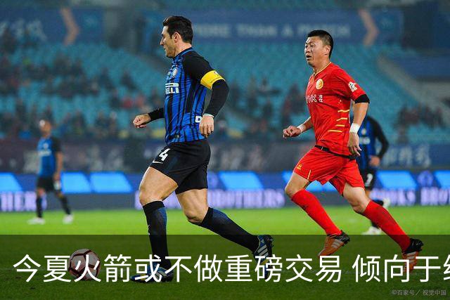 今夏火箭或不做重磅交易 倾向于继续尝试现有阵容&开局不利再求变
