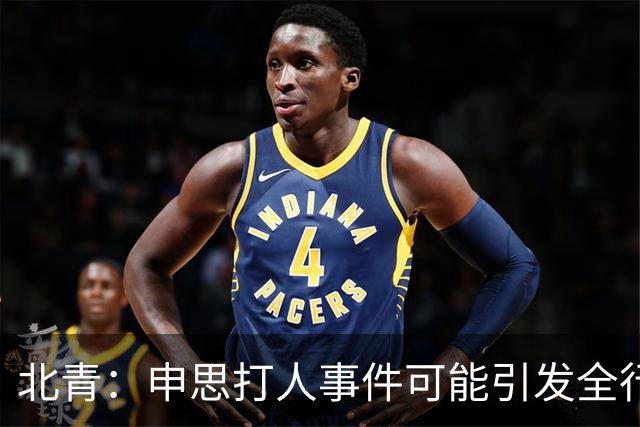北青：申思打人事件可能引发全行业治理，受过处罚仍在业内的人会被整治