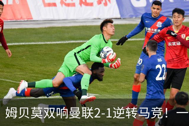 姆贝莫双响曼联2-1逆转马竞！一人锁定新赛季席位，小梅西首登场