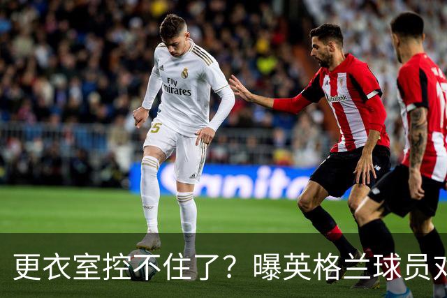 更衣室控不住了？曝英格兰球员对图赫尔的换人很震惊
