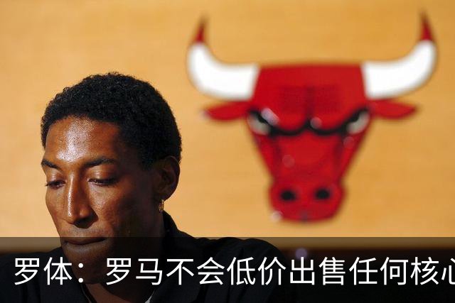 罗体：罗马不会低价出售任何核心球员，宁愿在11月接受欧足联处罚