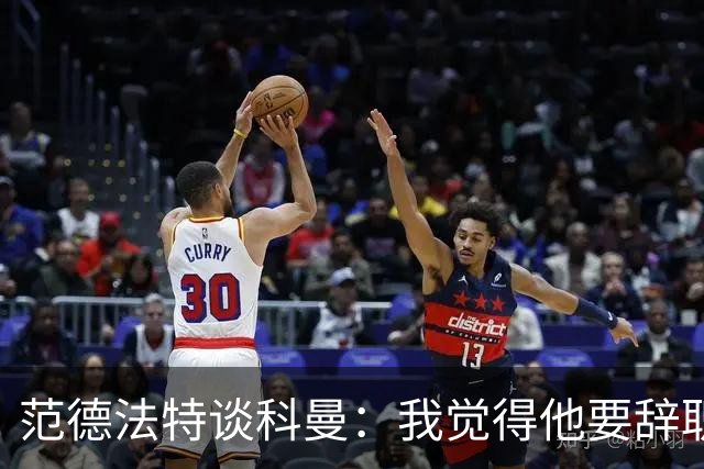范德法特谈科曼：我觉得他要辞职了，妻子的健康状况也是一个原因