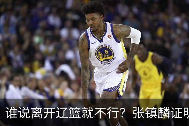 谁说离开辽篮就不行？张镇麟证明价值，赵继伟或效仿联手周琦冲冠