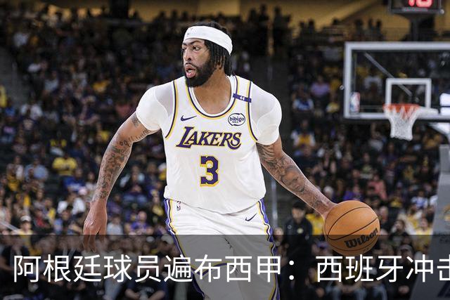 阿根廷球员遍布西甲：西班牙冲击世界杯，最熟悉的对手最头疼