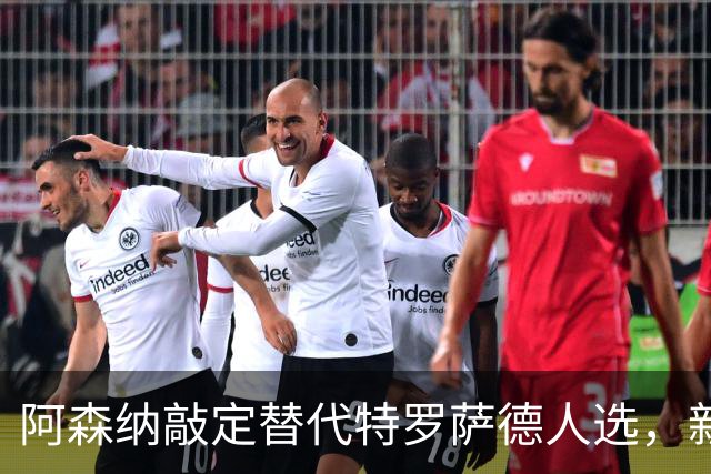 阿森纳敲定替代特罗萨德人选，新援被赞“训练最刻苦”的楷模