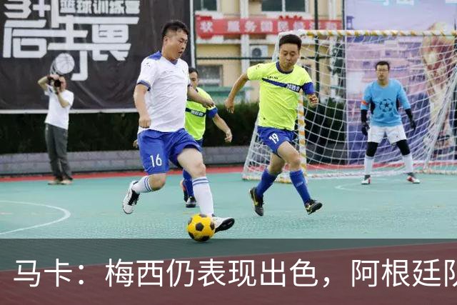 马卡：梅西仍表现出色，阿根廷队期待他至少踢到2028美洲杯