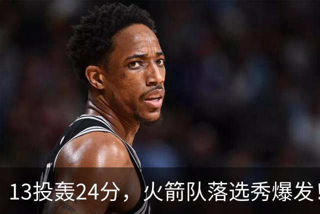 13投轰24分，火箭队落选秀爆发！3项数据全队第1，桑顿有对手了？